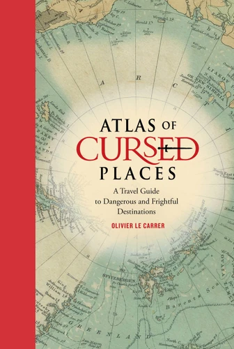 Atlas of Cursed Places: A Travel Guide to Dangerous and Frightful Destinations book cover by Olivier Le Carrer