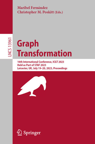 Graph Transformation: 16th International Conference, ICGT 2023, Held as Part of STAF 2023, Leicester, UK, July 19–20, 2023, Proceedings (Lecture Notes in Computer Science #13961) book cover by 