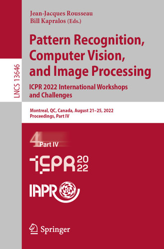 Pattern Recognition, Computer Vision, and Image Processing. ICPR 2022 International Workshops and Challenges: Montreal, QC, Canada, August 21–25, 2022, Proceedings, Part IV (Lecture Notes in Computer Science #13646) book cover by 