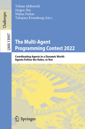 The Multi-Agent Programming Contest 2022: Coordinating Agents in a Dynamic World: Agents Follow the Rules, or Not (Lecture Notes in Computer Science #13997) book cover by 