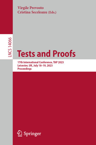 Tests and Proofs: 17th International Conference, TAP 2023, Leicester, UK, July 18–19, 2023, Proceedings (Lecture Notes in Computer Science #14066) book cover by 