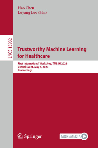 Trustworthy Machine Learning for Healthcare: First International Workshop, TML4H 2023, Virtual Event, May 4, 2023, Proceedings (Lecture Notes in Computer Science #13932) book cover by 