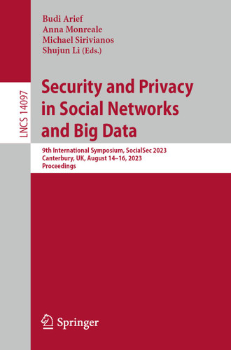 Security and Privacy in Social Networks and Big Data: 9th International Symposium, SocialSec 2023, Canterbury, UK, August 14–16, 2023, Proceedings (Lecture Notes in Computer Science #14097) book cover by 