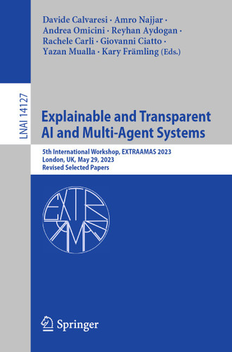 Explainable and Transparent AI and Multi-Agent Systems: 5th International Workshop, EXTRAAMAS 2023, London, UK, May 29, 2023, Revised Selected Papers (Lecture Notes in Computer Science #14127) book cover by 