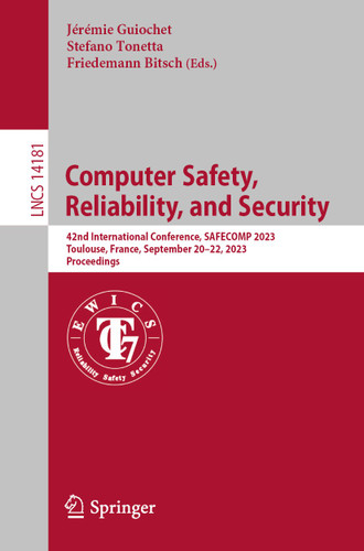 Computer Safety, Reliability, and Security: 42nd International Conference, SAFECOMP 2023, Toulouse, France, September 20–22, 2023, Proceedings (Lecture Notes in Computer Science #14181) book cover by 