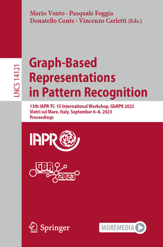Graph-Based Representations in Pattern Recognition: 13th IAPR-TC-15 International Workshop, GbRPR 2023, Vietri sul Mare, Italy, September 6–8, 2023, Proceedings (Lecture Notes in Computer Science #14121) book cover by 