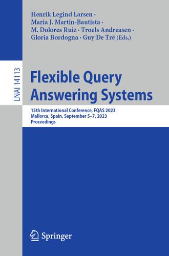 Flexible Query Answering Systems: 15th International Conference, FQAS 2023, Mallorca, Spain, September 5–7, 2023, Proceedings (Lecture Notes in Computer Science #14113) book cover by 