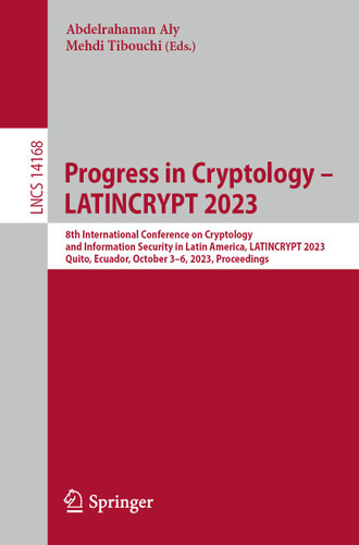 Progress in Cryptology – LATINCRYPT 2023: 8th International Conference on Cryptology and Information Security in Latin America, LATINCRYPT 2023, Quito, Ecuador, October 3–6, 2023, Proceedings (Lecture Notes in Computer Science #14168) book cover by 