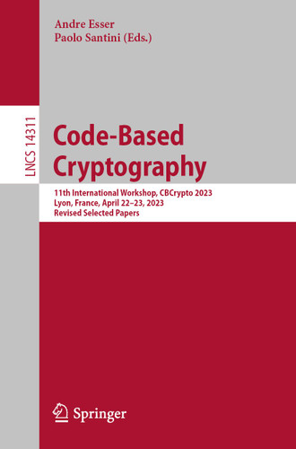 Code-Based Cryptography: 11th International Workshop, CBCrypto 2023, Lyon, France, April 22–23, 2023, Revised Selected Papers (Lecture Notes in Computer Science #14311) book cover by 