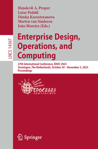 Enterprise Design, Operations, and Computing: 27th International Conference, EDOC 2023, Groningen, The Netherlands, October 30 – November 3, 2023, Proceedings (Lecture Notes in Computer Science #14367) book cover by 
