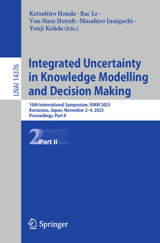 Integrated Uncertainty in Knowledge Modelling and Decision Making: 10th International Symposium, IUKM 2023, Kanazawa, Japan, November 2–4, 2023, Proceedings, Part II (Lecture Notes in Computer Science #14376) book cover by 