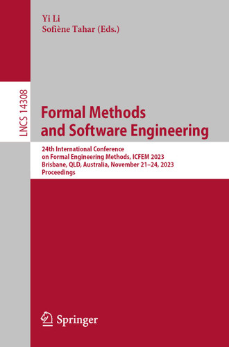 Formal Methods and Software Engineering: 24th International Conference on Formal Engineering Methods, ICFEM 2023, Brisbane, QLD, Australia, November 21–24, 2023, Proceedings (Lecture Notes in Computer Science #14308) book cover by 