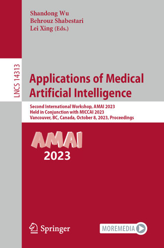Applications of Medical Artificial Intelligence: Second International Workshop, AMAI 2023, Held in Conjunction with MICCAI 2023, Vancouver, BC, Canada, October 8, 2023, Proceedings (Lecture Notes in Computer Science #14313) book cover by 