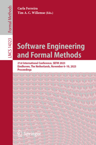 Software Engineering and Formal Methods: 21st International Conference, SEFM 2023, Eindhoven, The Netherlands, November 6-10, 2023, Proceedings (Lecture Notes in Computer Science #14323) book cover by 