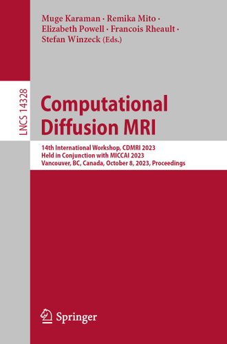 Computational Diffusion MRI: 14th International Workshop, CDMRI 2023, Held in Conjunction with MICCAI 2023, Vancouver, BC, Canada, October 8, 2023, Proceedings (Lecture Notes in Computer Science #14328) book cover by 