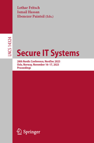 Secure IT Systems: 28th Nordic Conference, NordSec 2023, Oslo, Norway, November 16–17, 2023, Proceedings (Lecture Notes in Computer Science #14324) book cover by 