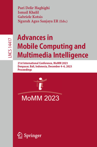 Advances in Mobile Computing and Multimedia Intelligence: 21st International Conference, MoMM 2023, Denpasar, Bali, Indonesia, December 4–6, 2023, Proceedings (Lecture Notes in Computer Science #14417) book cover by 