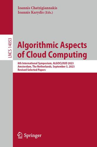 Algorithmic Aspects of Cloud Computing: 8th International Symposium, ALGOCLOUD 2023, Amsterdam, The Netherlands, September 5, 2023, Revised Selected Papers (Lecture Notes in Computer Science #14053) book cover by 