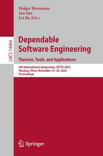 Dependable Software Engineering. Theories, Tools, and Applications: 9th International Symposium, SETTA 2023, Nanjing, China, November 27–29, 2023, Proceedings (Lecture Notes in Computer Science #14464) book cover by 