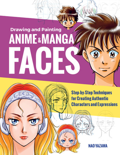 Drawing and Painting Anime and Manga Faces: Step-by-Step Techniques for Creating Authentic Characters and Expressions book cover by Nao Yazawa