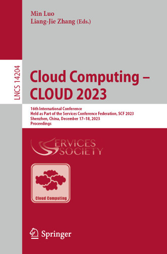 Cloud Computing – CLOUD 2023: 16th International Conference, Held as Part of the Services Conference Federation, SCF 2023, Shenzhen, China, December 17–18, 2023, Proceedings (Lecture Notes in Computer Science #14204) book cover by 