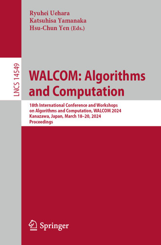 WALCOM: Algorithms and Computation: 18th International Conference and Workshops on Algorithms and Computation, WALCOM 2024, Kanazawa, Japan, March 18–20, 2024, Proceedings (Lecture Notes in Computer Science #14549) book cover by 