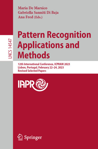 Pattern Recognition Applications and Methods: 12th International Conference, ICPRAM 2023, Lisbon, Portugal, February 22–24, 2023, Revised Selected Papers (Lecture Notes in Computer Science #14547) book cover by 