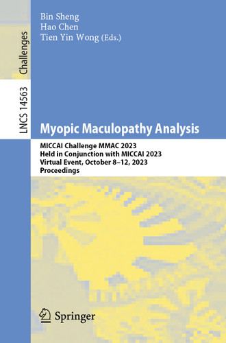 Myopic Maculopathy Analysis: MICCAI Challenge MMAC 2023, Held in Conjunction with MICCAI 2023, Virtual Event, October 8–12, 2023, Proceedings (Lecture Notes in Computer Science #14563) book cover by 