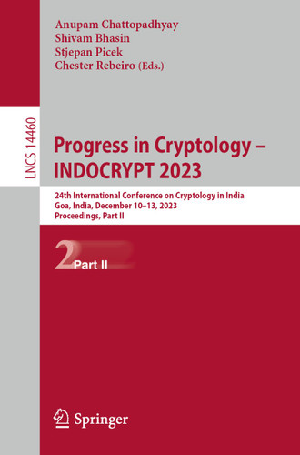 Progress in Cryptology – INDOCRYPT 2023: 24th International Conference on Cryptology in India, Goa, India, December 10–13, 2023, Proceedings, Part II (Lecture Notes in Computer Science #14460) book cover by 