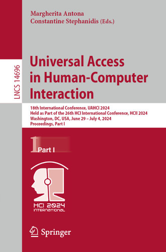 Universal Access in Human-Computer Interaction: 18th International Conference, UAHCI 2024, Held as Part of the 26th HCI International Conference, HCII 2024, Washington, DC, USA, June 29 – July 4, 2024, Proceedings, Part I book cover by 