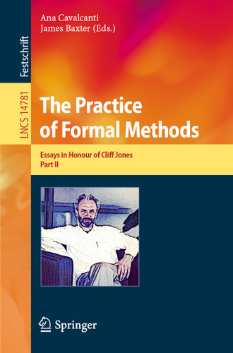 The Practice of Formal Methods: Essays in Honour of Cliff Jones, Part II (Lecture Notes in Computer Science #14781) book cover by 