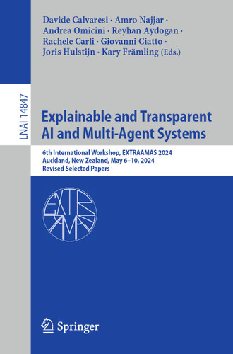 Explainable and Transparent AI and Multi-Agent Systems: 6th International Workshop, EXTRAAMAS 2024, Auckland, New Zealand, May 6–10, 2024, Revised Selected Papers (Lecture Notes in Computer Science #14847) book cover by 