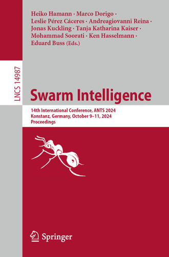 Swarm Intelligence: 14th International Conference, ANTS 2024, Konstanz, Germany, October 9–11, 2024, Proceedings (Lecture Notes in Computer Science #14987) book cover by 