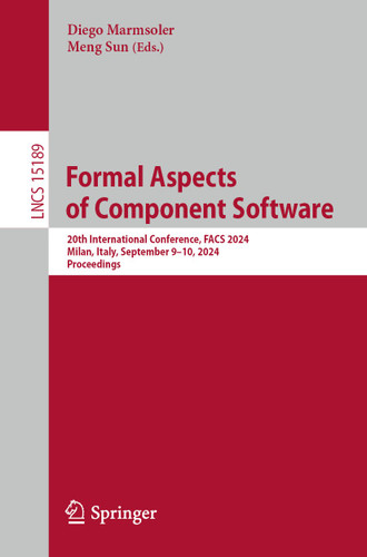 Formal Aspects of Component Software: 20th International Conference, FACS 2024, Milan, Italy, September 9–10, 2024, Proceedings (Lecture Notes in Computer Science #15189) book cover by 