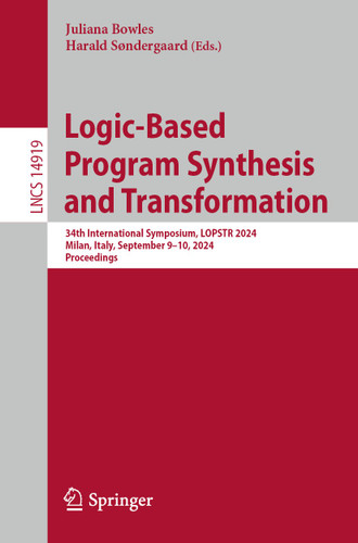 Logic-Based Program Synthesis and Transformation: 34th International Symposium, LOPSTR 2024, Milan, Italy, September 9–10, 2024, Proceedings (Lecture Notes in Computer Science #14919) book cover by 