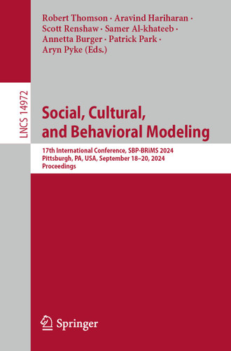 Social, Cultural, and Behavioral Modeling: 17th International Conference, SBP-BRiMS 2024, Pittsburgh, PA, USA, September 18–20, 2024, Proceedings (Lecture Notes in Computer Science #14972) book cover by 