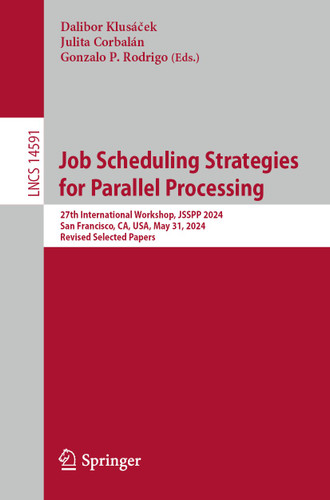 Job Scheduling Strategies for Parallel Processing: 27th International Workshop, JSSPP 2024, San Francisco, CA, USA, May 31, 2024, Revised Selected Papers (Lecture Notes in Computer Science #14591) book cover by 