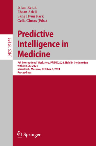Predictive Intelligence in Medicine: 7th International Workshop, PRIME 2024, Held in Conjunction with MICCAI 2024, Marrakesh, Morocco, October 6, 2024, Proceedings (Lecture Notes in Computer Science #15155) book cover by 
