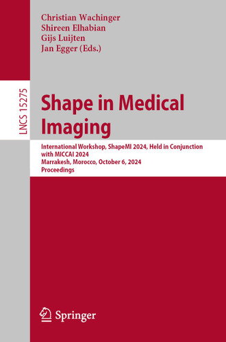 Shape in Medical Imaging: International Workshop, ShapeMI 2024, Held in Conjunction with MICCAI 2024, Marrakesh, Morocco, October 6, 2024, Proceedings (Lecture Notes in Computer Science #15275) book cover by 