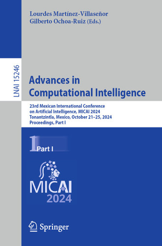 Advances in Computational Intelligence: 23rd Mexican International Conference on Artificial Intelligence, MICAI 2024, Tonantzintla, Mexico, October 21–25, 2024, Proceedings, Part I (Lecture Notes in Computer Science #15246) book cover by 