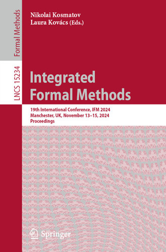 Integrated Formal Methods: 19th International Conference, IFM 2024, Manchester, UK, November 13–15, 2024, Proceedings (Lecture Notes in Computer Science #15234) book cover by 