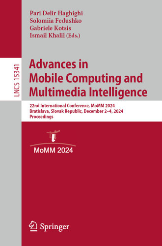 Advances in Mobile Computing and Multimedia Intelligence: 22nd International Conference, MoMM 2024, Bratislava, Slovak Republic, December 2–4, 2024, Proceedings (Lecture Notes in Computer Science #15341) book cover by 