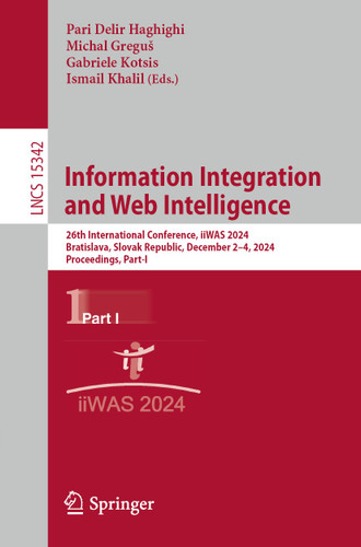 Information Integration and Web Intelligence: 26th International Conference, iiWAS 2024, Bratislava, Slovak Republic, December 2–4, 2024, Proceedings, Part I (Lecture Notes in Computer Science #15342) book cover by 