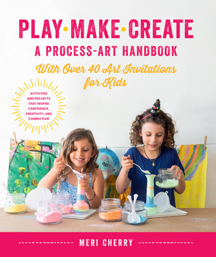 Play, Make, Create, A Process-Art Handbook: With over 40 Art Invitations for Kids * Creative Activities and Projects that Inspire Confidence, Creativity, and Connection book cover by Meri Cherry