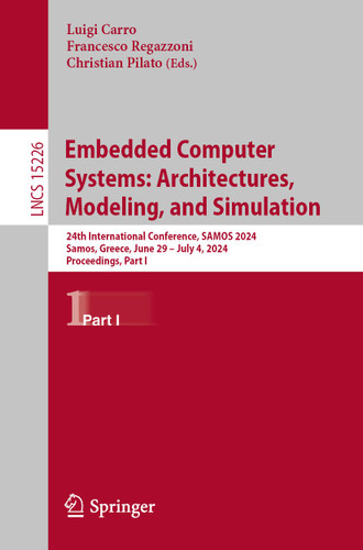 Embedded Computer Systems: Architectures, Modeling, and Simulation: 24th International Conference, SAMOS 2024, Samos, Greece, June 29 – July 4, 2024, Proceedings, Part I (Lecture Notes in Computer Science #15226) book cover by 
