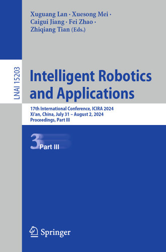 Intelligent Robotics and Applications: 17th International Conference, ICIRA 2024, Xi'an, China, July 31 – August 2, 2024, Proceedings, Part III (Lecture Notes in Computer Science #15203) book cover by 