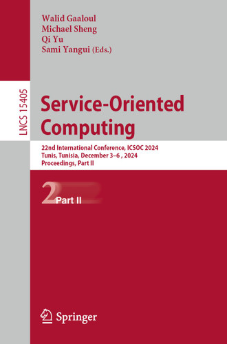 Service-Oriented Computing: 22nd International Conference, ICSOC 2024, Tunis, Tunisia, December 3–6, 2024, Proceedings, Part II (Lecture Notes in Computer Science #15405) book cover by 
