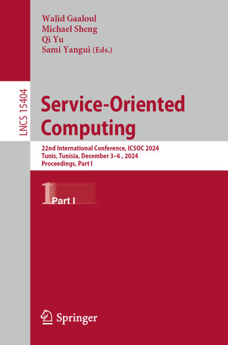 Service-Oriented Computing: 22nd International Conference, ICSOC 2024, Tunis, Tunisia, December 3–6, 2024, Proceedings, Part I (Lecture Notes in Computer Science #15404) book cover by 