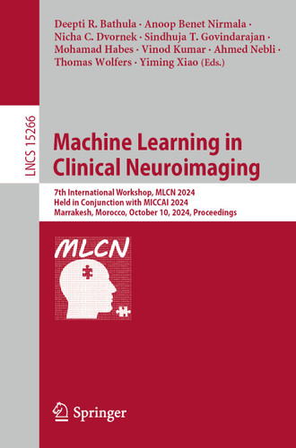 Machine Learning in Clinical Neuroimaging: 7th International Workshop, MLCN 2024, Held in Conjunction with MICCAI 2024, Marrakesh, Morocco, October 10, 2024, Proceedings (Lecture Notes in Computer Science #15266) book cover by 
