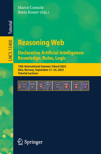 Reasoning Web. Declarative Artificial Intelligence: Knowledge, Rules, Logic: 19th International Summer School 2023 Oslo, Norway, September 21–24, 2023, Tutorial Lectures (Lecture Notes in Computer Science #15400) book cover by 